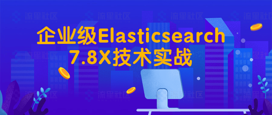 图片[1]-企业级Elasticsearch7.8X技术实战-流星社区