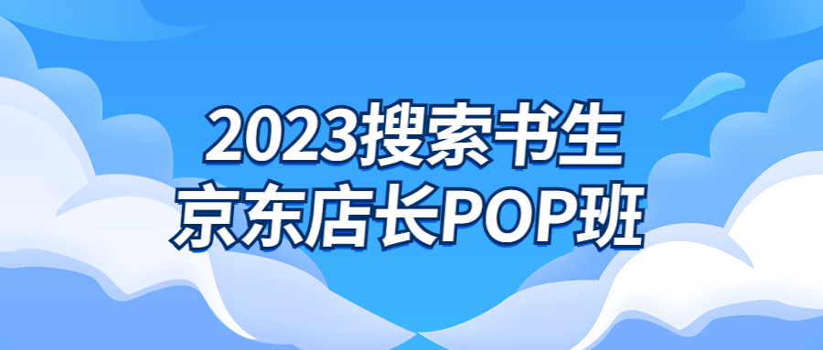 图片[1]-2023搜索书生京东店长POP班-流星社区